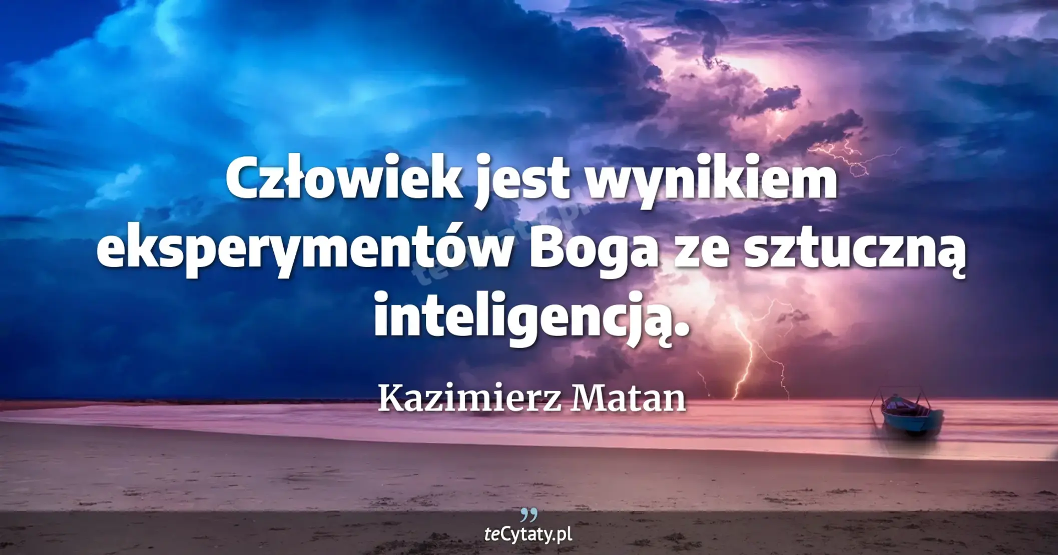 Człowiek jest wynikiem eksperymentów Boga ze sztuczną inteligencją. - Kazimierz Matan