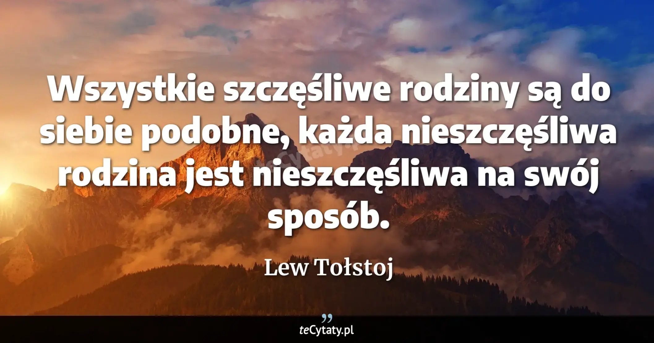 Cytat Lew Tołstoj: "Wszystkie szczęśliwe rodziny są do siebie podobne, każda nieszczęśliwa rodzina jest nieszczęśliwa na..."