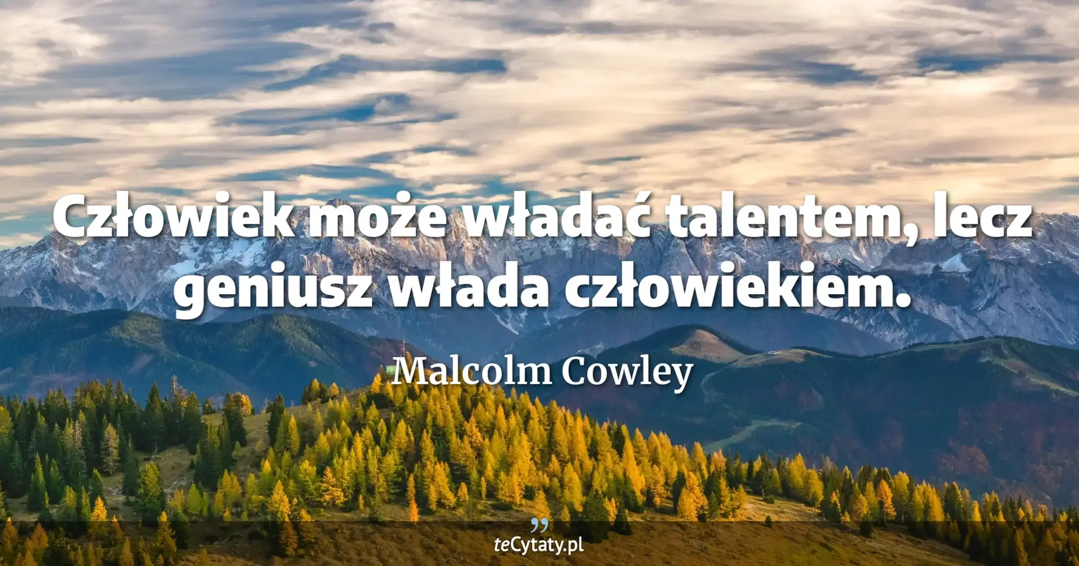 Człowiek może władać talentem, lecz geniusz włada człowiekiem. - Malcolm Cowley