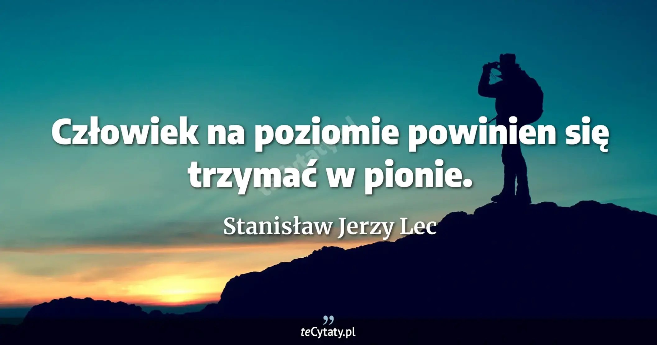 Człowiek na poziomie powinien się trzymać w pionie. - Stanisław Jerzy Lec
