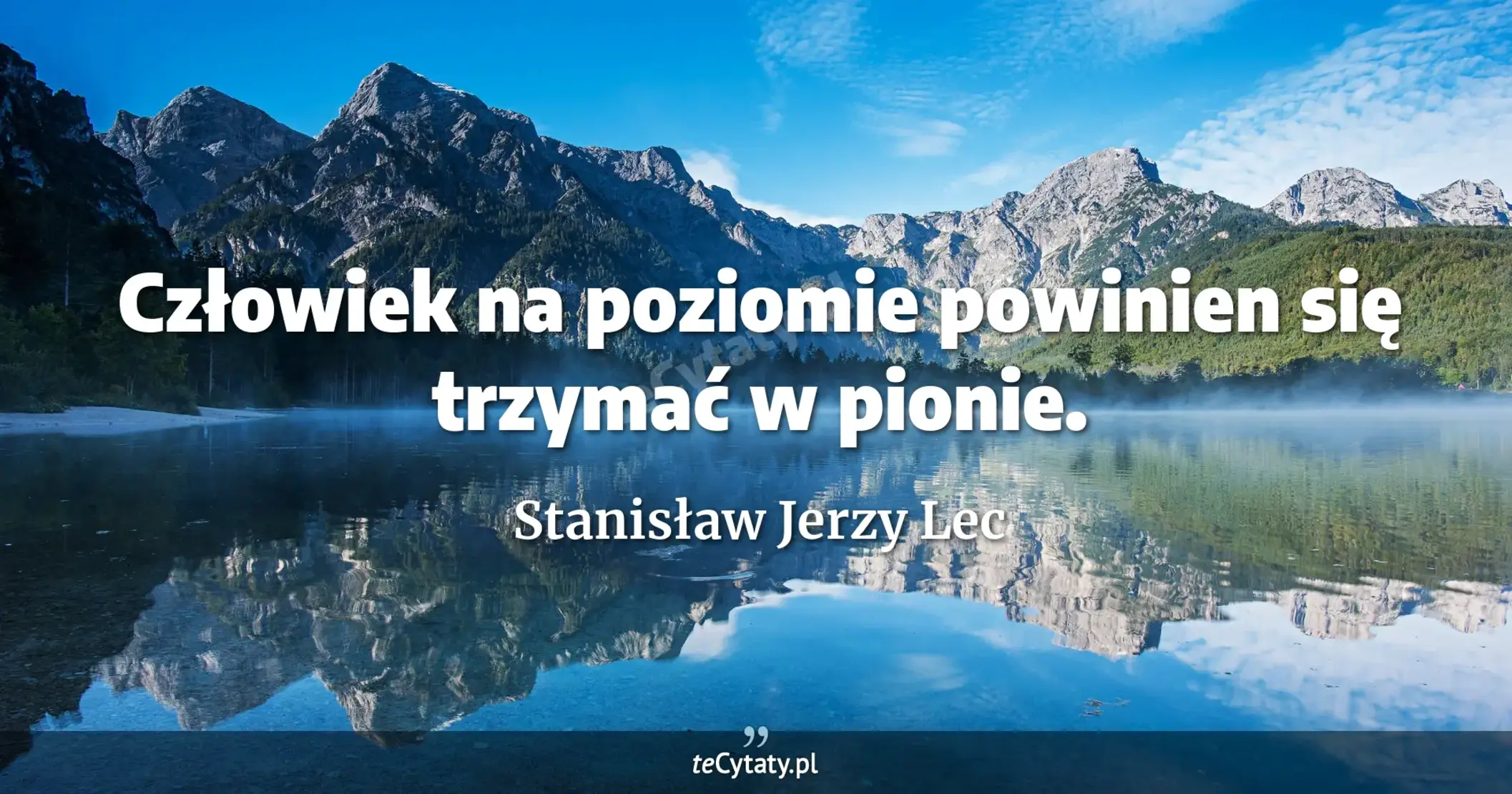 Człowiek na poziomie powinien się trzymać w pionie. - Stanisław Jerzy Lec