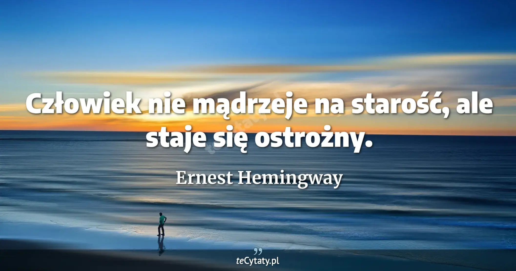 Człowiek nie mądrzeje na starość, ale staje się ostrożny. - Ernest Hemingway