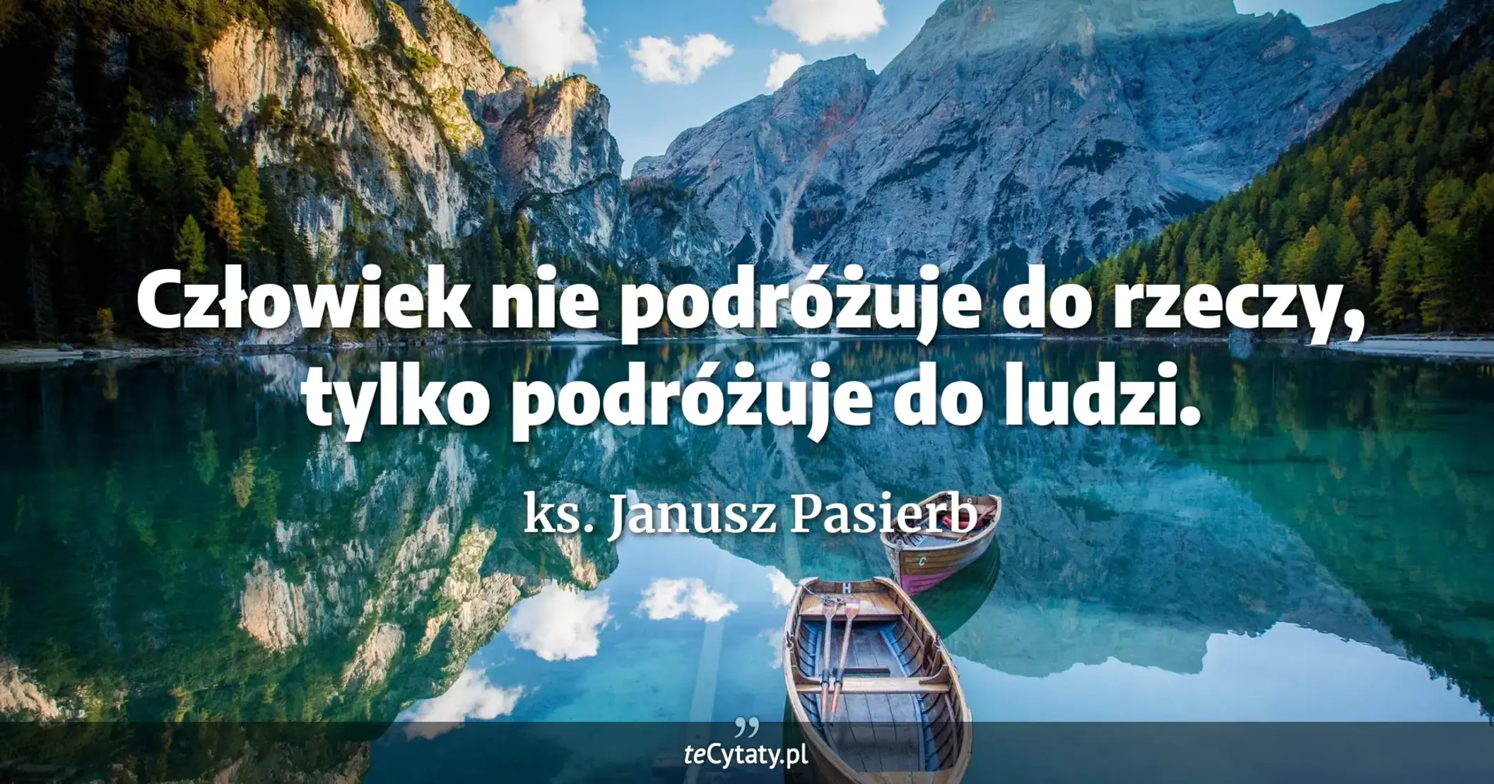 Człowiek nie podróżuje do rzeczy, tylko podróżuje do ludzi. - ks. Janusz Pasierb