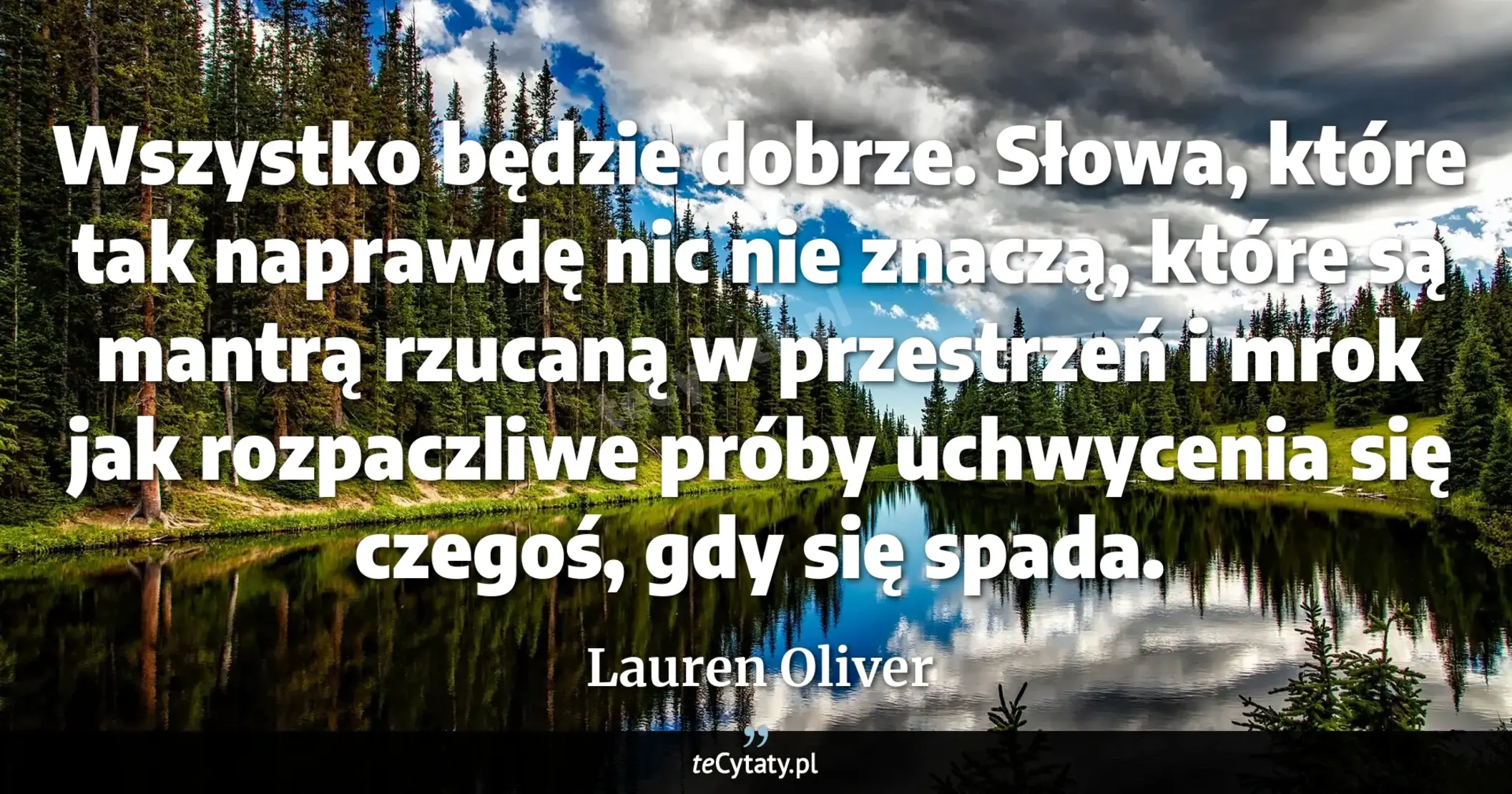 Cytat Lauren Oliver: "Wszystko będzie dobrze. Słowa, które tak naprawdę nic nie znaczą, które są mantrą rzucaną w przestrz..."