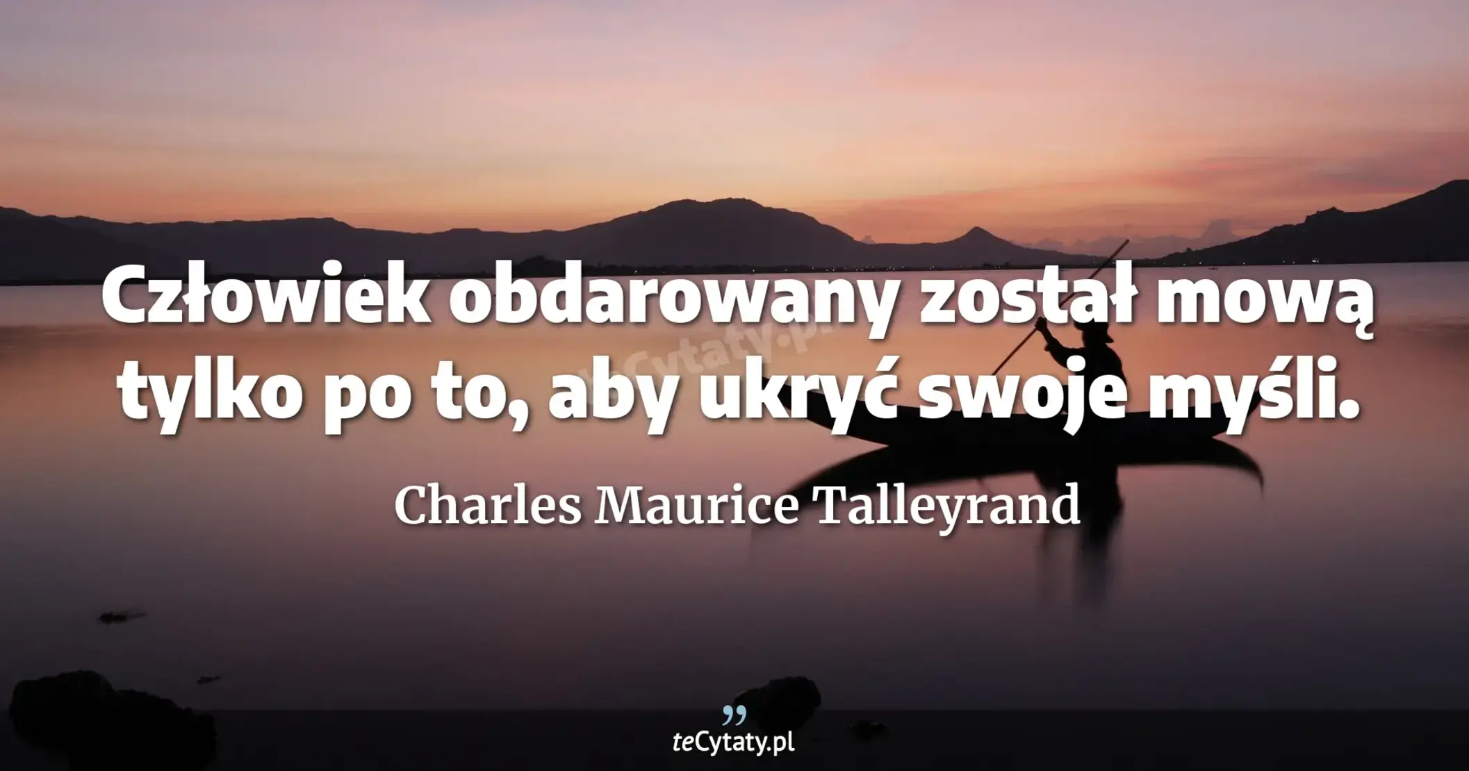 Człowiek obdarowany został mową tylko po to, aby ukryć swoje myśli. - Charles Maurice Talleyrand