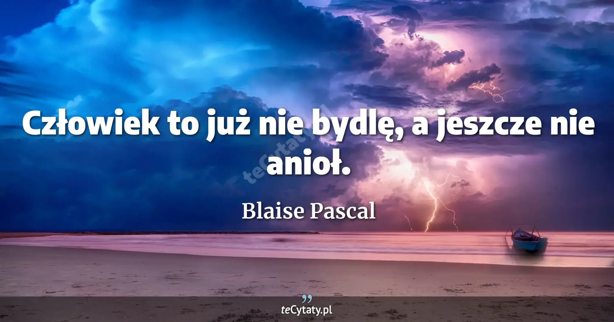Człowiek to już nie bydlę, a jeszcze nie anioł. - Blaise Pascal