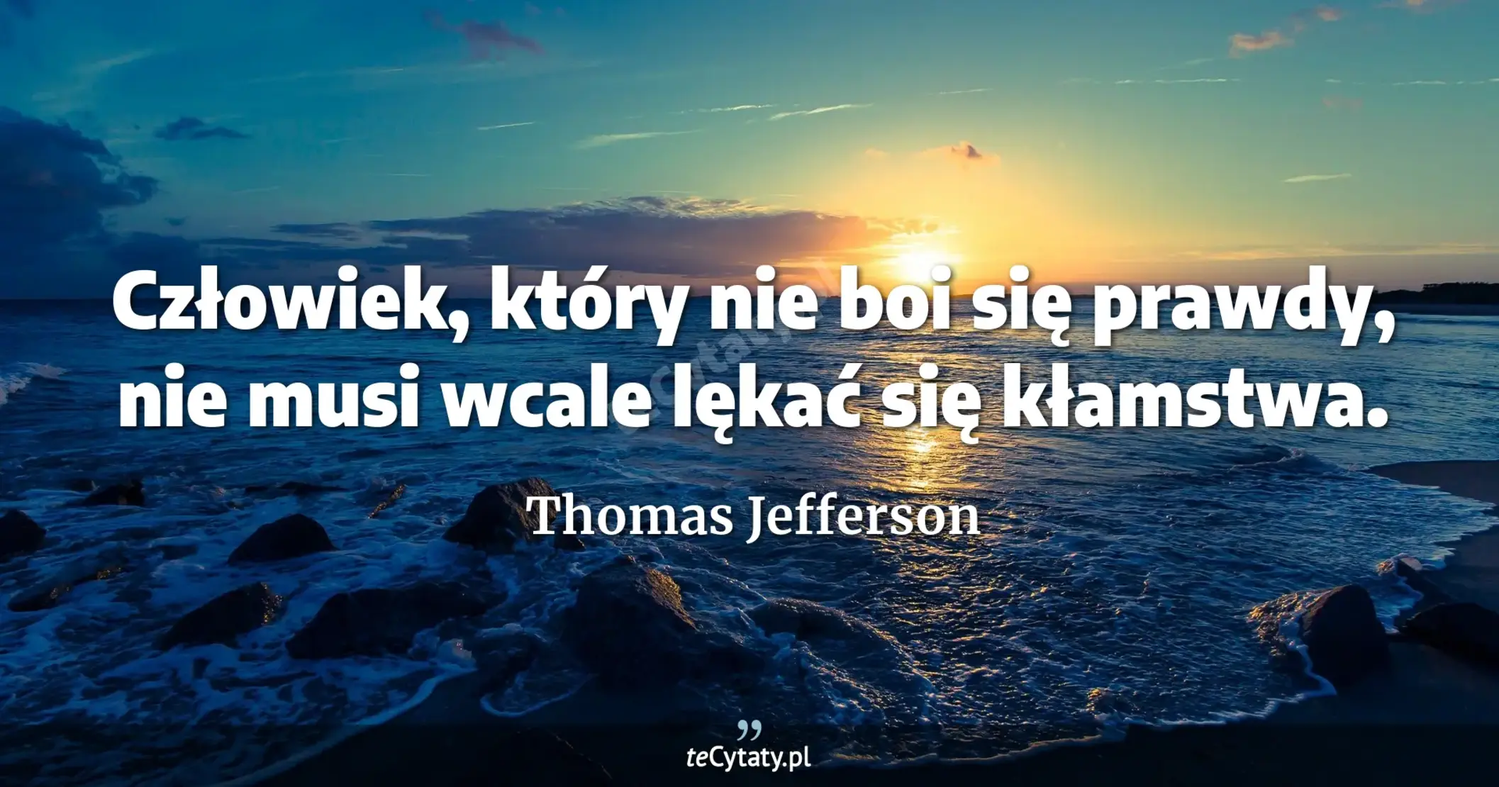 Człowiek, który nie boi się prawdy, nie musi wcale lękać się kłamstwa. - Thomas Jefferson