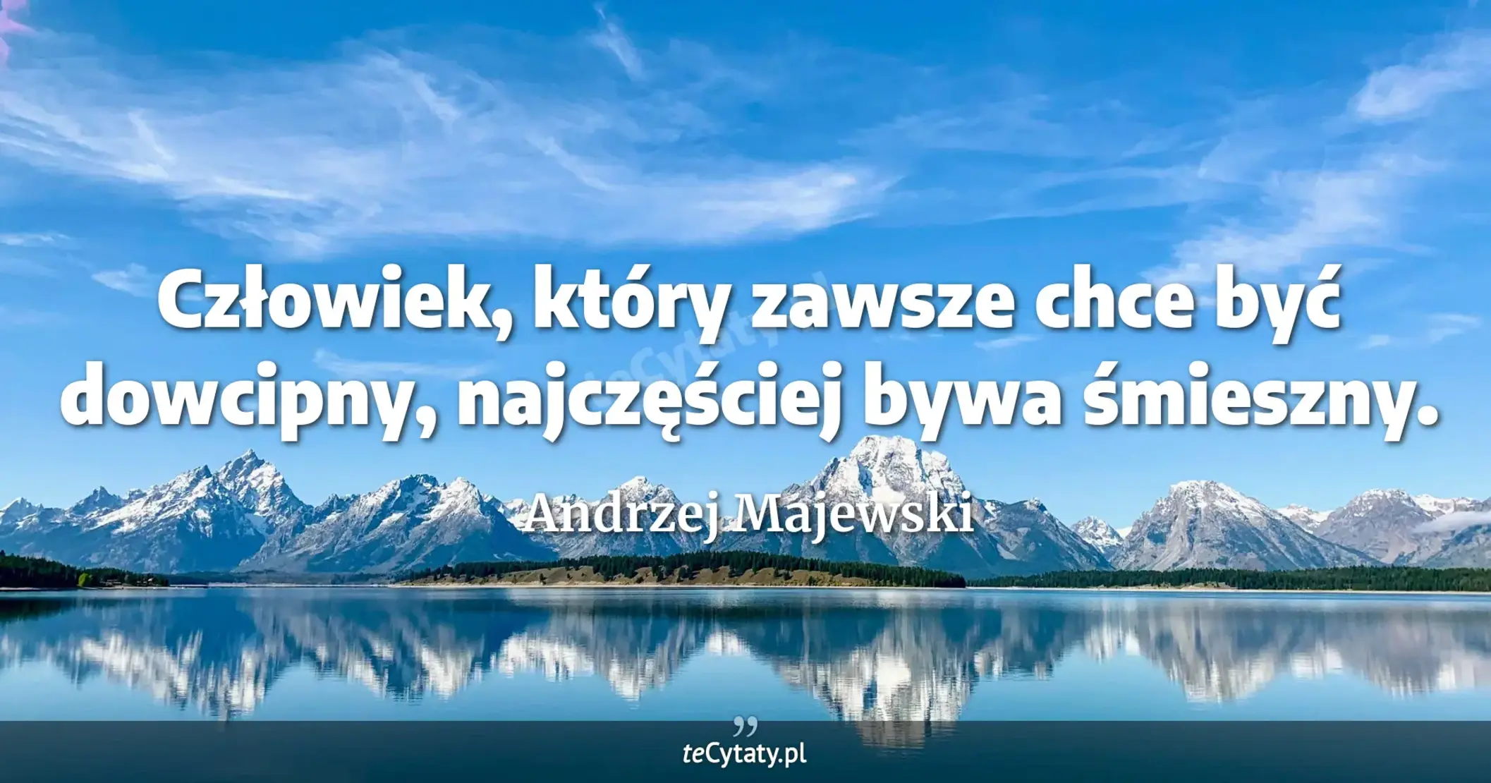 Człowiek, który zawsze chce być dowcipny, najczęściej bywa śmieszny. - Andrzej Majewski
