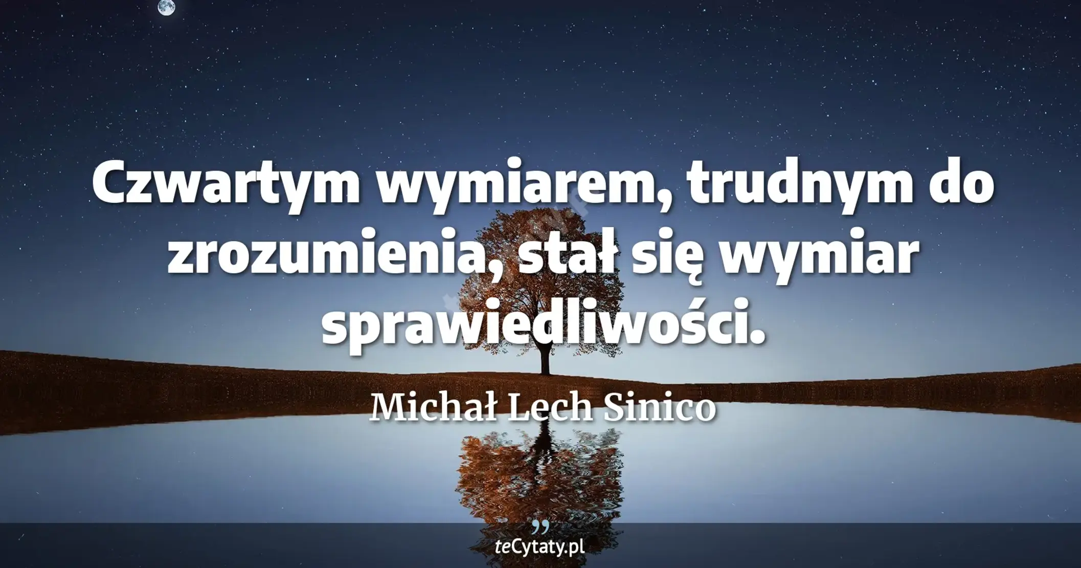Czwartym wymiarem, trudnym do zrozumienia, stał się wymiar sprawiedliwości. - Michał Lech Sinico