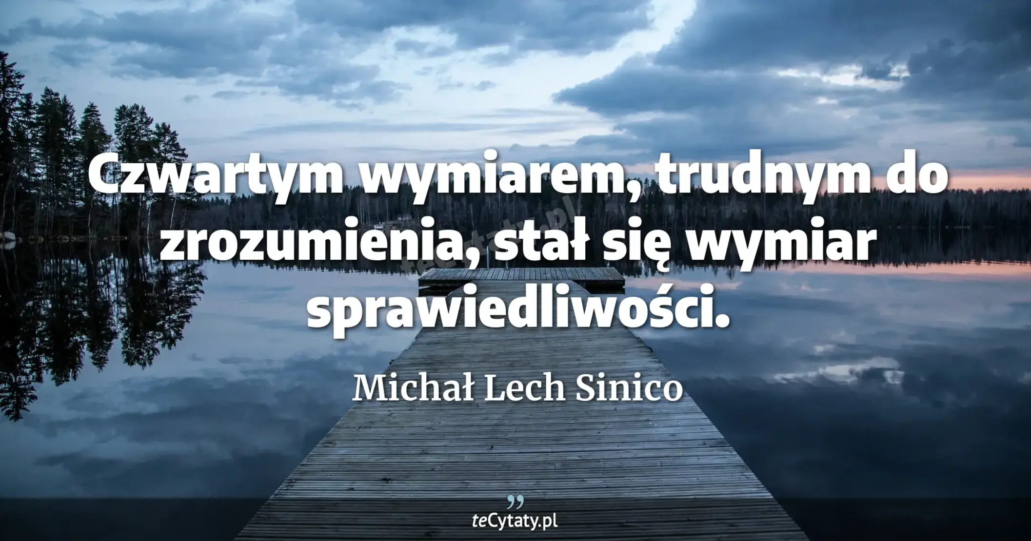Czwartym wymiarem, trudnym do zrozumienia, stał się wymiar sprawiedliwości. - Michał Lech Sinico