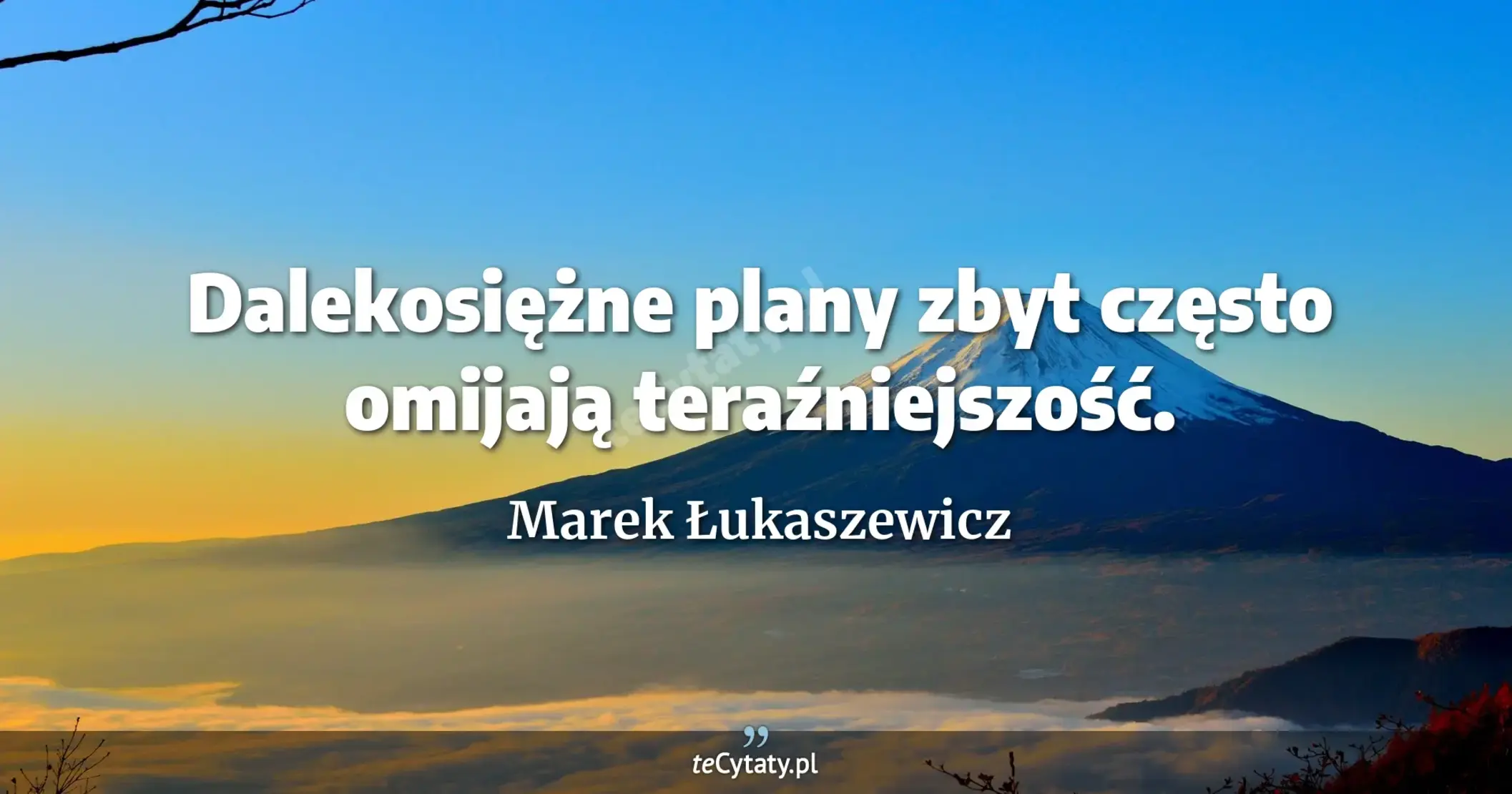 Dalekosiężne plany zbyt często omijają teraźniejszość. - Marek Łukaszewicz