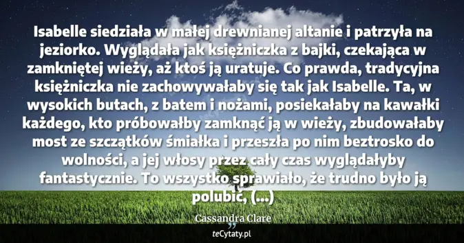 Cytat Cassandra Clare: Isabelle siedziała w małej drewnianej altanie i patrzyła na jeziorko. ...