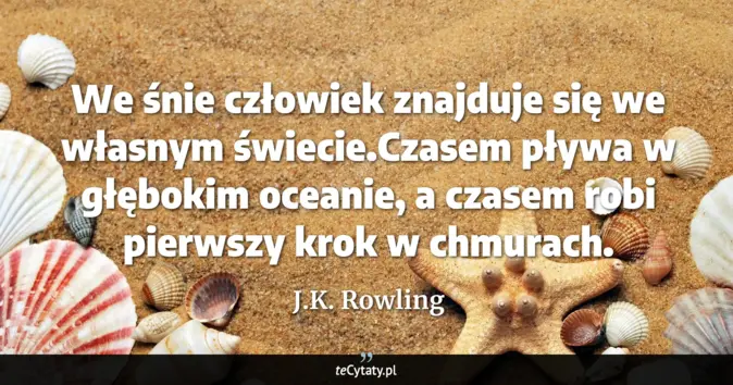 Cytat J.K. Rowling: We śnie człowiek znajduje się we własnym świecie.Czasem pływa w głębok...