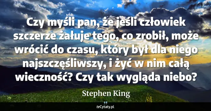 Cytat Stephen King: Czy myśli pan, że jeśli człowiek szczerze żałuje tego, co zrobił, może...