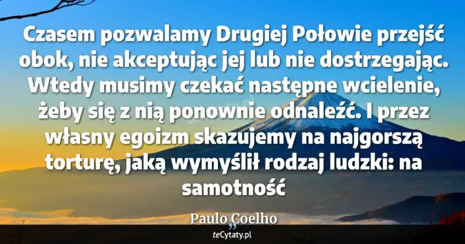 Cytat Paulo Coelho: Czasem pozwalamy Drugiej Połowie przejść obok, nie akceptując jej lub ...