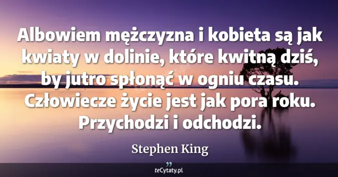 Cytat Stephen King: Albowiem mężczyzna i kobieta są jak kwiaty w dolinie, które kwitną dzi...