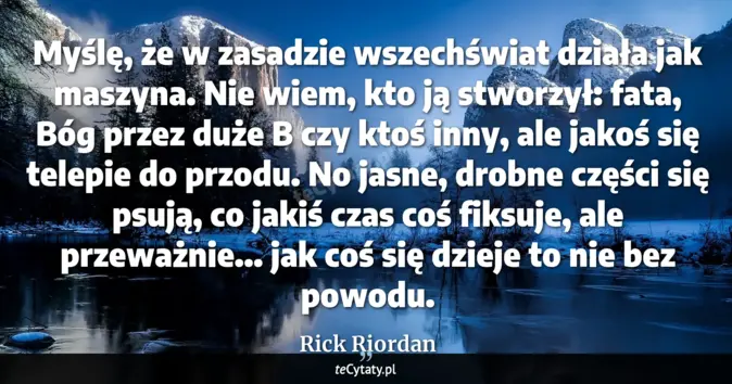 Cytat Rick Riordan: Myślę, że w zasadzie wszechświat działa jak maszyna. Nie wiem, kto ją ...