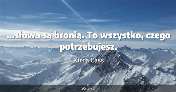Cytat Kiera Cass: ...słowa są bronią. To wszystko, czego potrzebujesz....