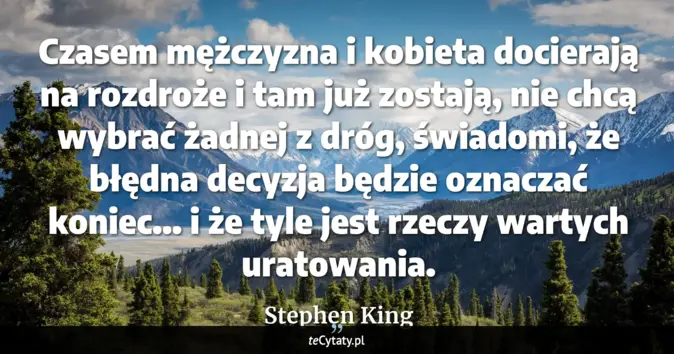 Cytat Stephen King: Czasem mężczyzna i kobieta docierają na rozdroże i tam już zostają, ni...