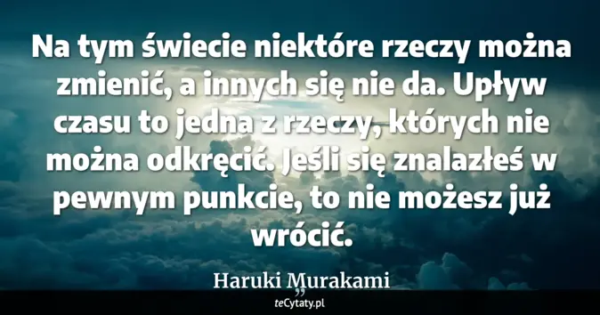 Cytat Haruki Murakami: Na tym świecie niektóre rzeczy można zmienić, a innych się nie da. Upł...