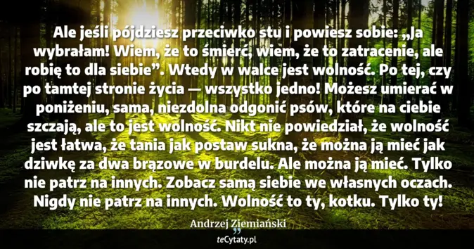 Cytat Andrzej Ziemiański: Ale jeśli pójdziesz przeciwko stu i powiesz sobie: „Ja wybrałam! Wiem,...