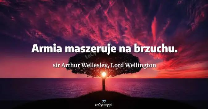 sir Arthur Wellesley, Lord Wellington - zobacz cytat