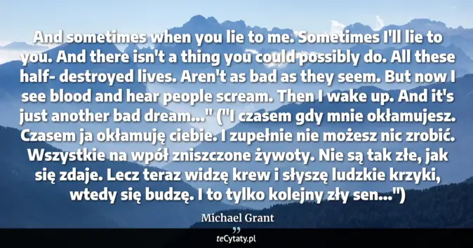 Cytat Michael Grant: And sometimes when you lie to me. Sometimes I'll lie to you. And there...