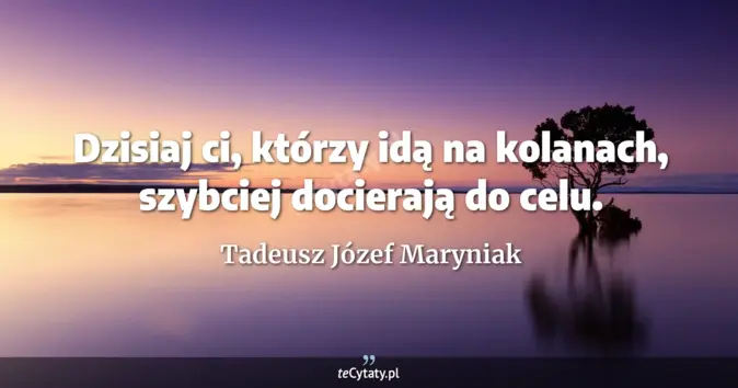 Tadeusz Józef Maryniak - zobacz cytat