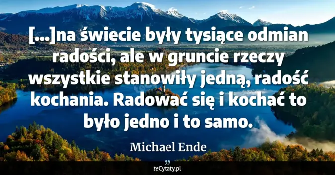 Cytat Michael Ende: [...]na świecie były tysiące odmian radości, ale w gruncie rzeczy wszy...