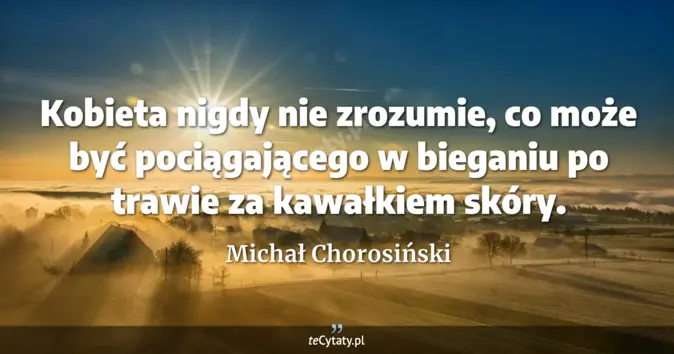 Michał Chorosiński - zobacz cytat
