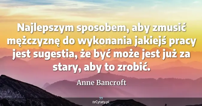 Anne Bancroft - zobacz cytat