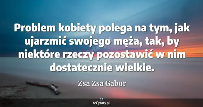 Zsa Zsa Gabor - zobacz cytat