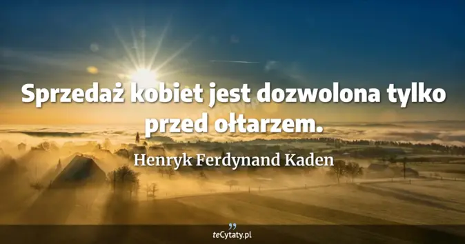 Henryk Ferdynand Kaden - zobacz cytat