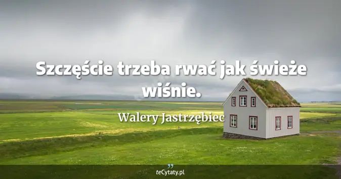 Walery Jastrzębiec - zobacz cytat