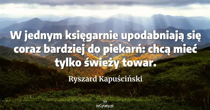 Ryszard Kapuściński - zobacz cytat