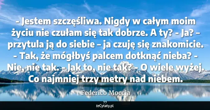 Cytat Federico Moccia: - Jestem szczęśliwa. Nigdy w całym moim życiu nie czułam się tak dobrz...
