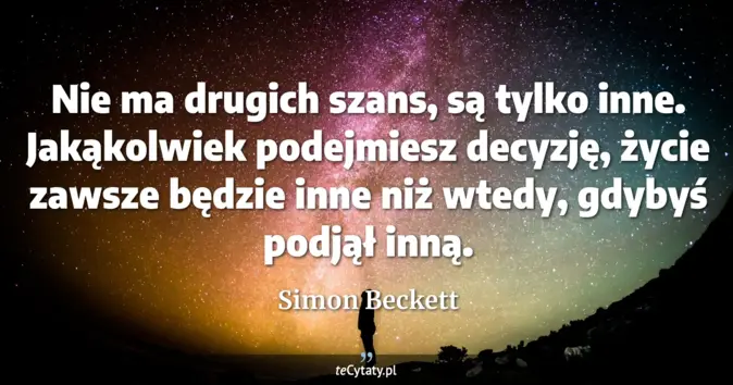 Cytat Simon Beckett: Nie ma drugich szans, są tylko inne. Jakąkolwiek podejmiesz decyzję, ż...