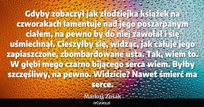Cytat Markus Zusak: Gdyby zobaczył jak złodziejka książek na czworakach lamentuje nad jego...