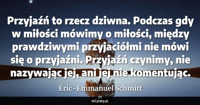 Cytat Éric-Emmanuel Schmitt: Przyjaźń to rzecz dziwna. Podczas gdy w miłości mówimy o miłości, międ...