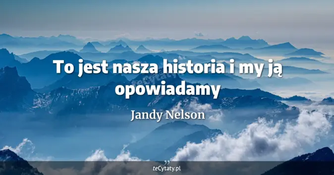 Cytat Jandy Nelson: To jest nasza historia i my ją opowiadamy...