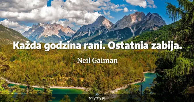 Cytat Neil Gaiman: Każda godzina rani. Ostatnia zabija....