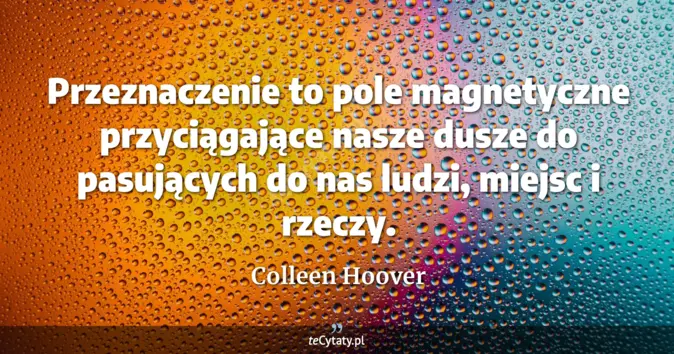 Cytat Colleen Hoover: Przeznaczenie to pole magnetyczne przyciągające nasze dusze do pasując...