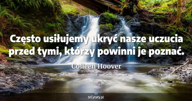 Cytat Colleen Hoover: Często usiłujemy ukryć nasze uczucia przed tymi, którzy powinni je poz...
