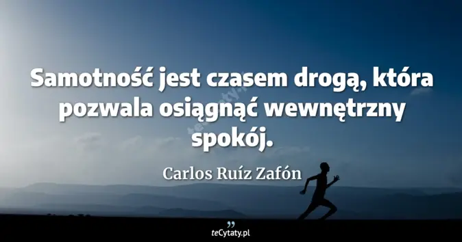 Cytat Carlos Ruíz Zafón: Samotność jest czasem drogą, która pozwala osiągnąć wewnętrzny spokój....
