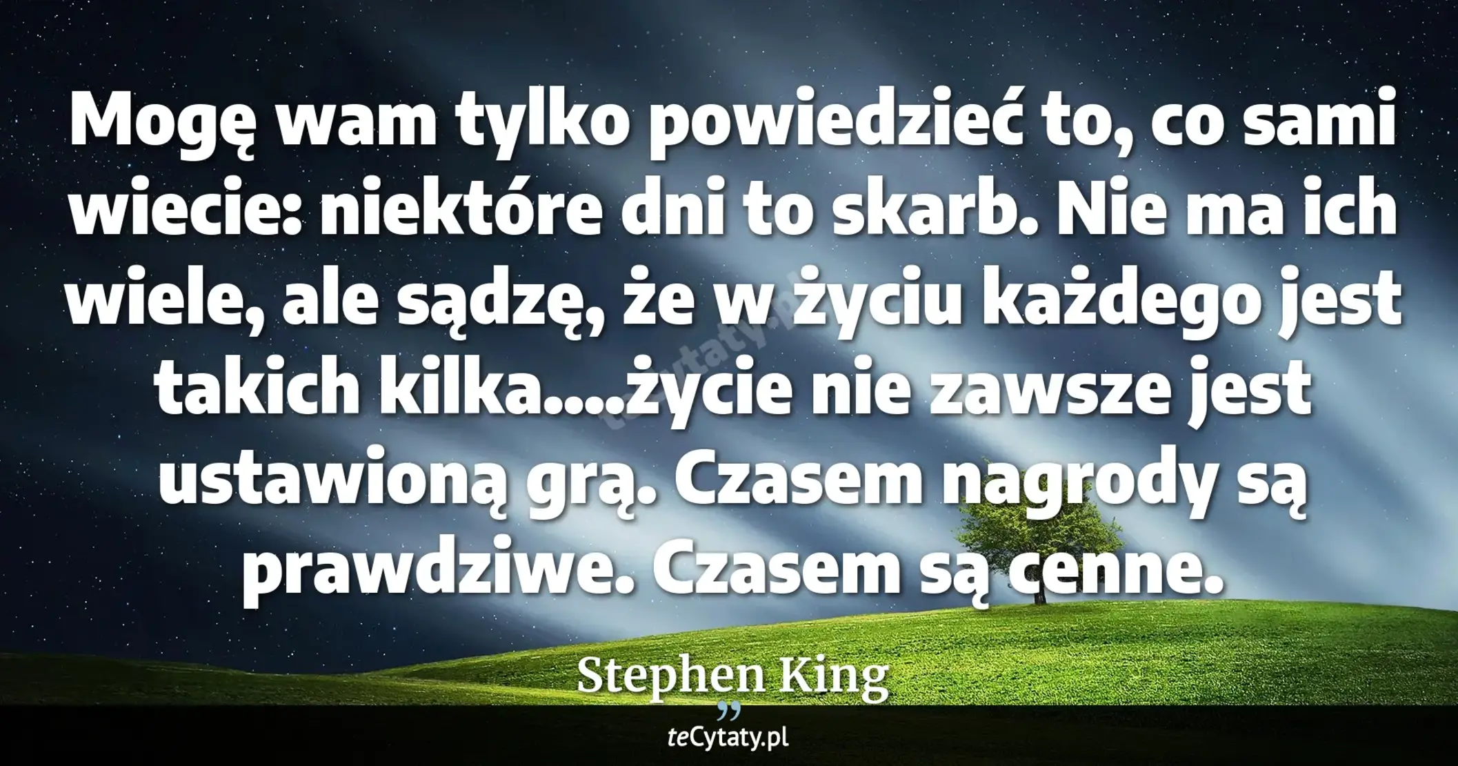 Cytat Stephen King: "Mogę wam tylko powiedzieć to, co sami wiecie: niektóre dni to skarb. Nie ma ich wiele, ale sądzę, że..."