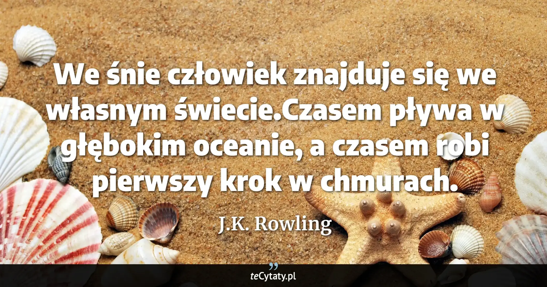 Cytat J.K. Rowling: "We śnie człowiek znajduje się we własnym świecie.Czasem pływa w głębokim oceanie, a czasem robi pier..."