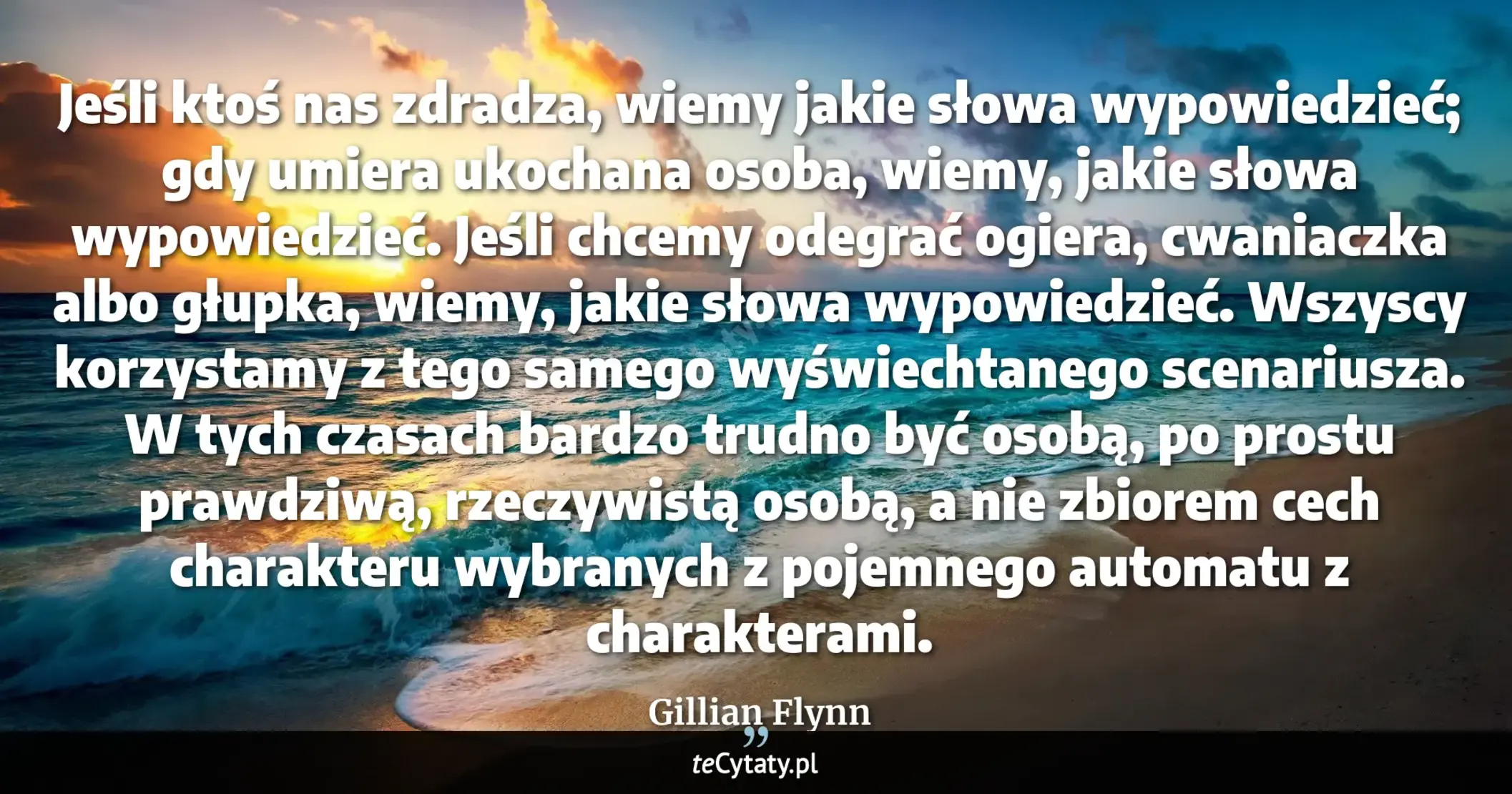 Cytat Gillian Flynn: "Jeśli ktoś nas zdradza, wiemy jakie słowa wypowiedzieć; gdy umiera ukochana osoba, wiemy, jakie słow..."