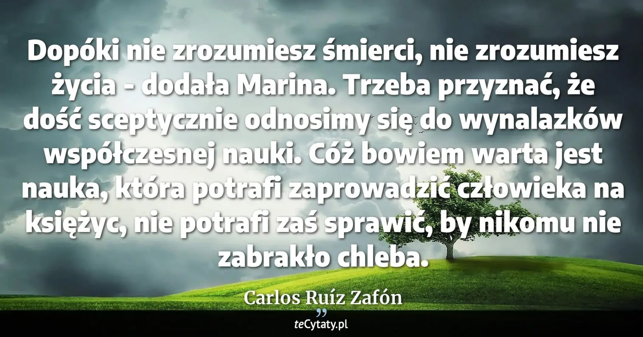 Cytat Carlos Ruíz Zafón: "Dopóki nie zrozumiesz śmierci, nie zrozumiesz życia - dodała Marina.<br>
<br>
Trzeba przyznać, że do..."