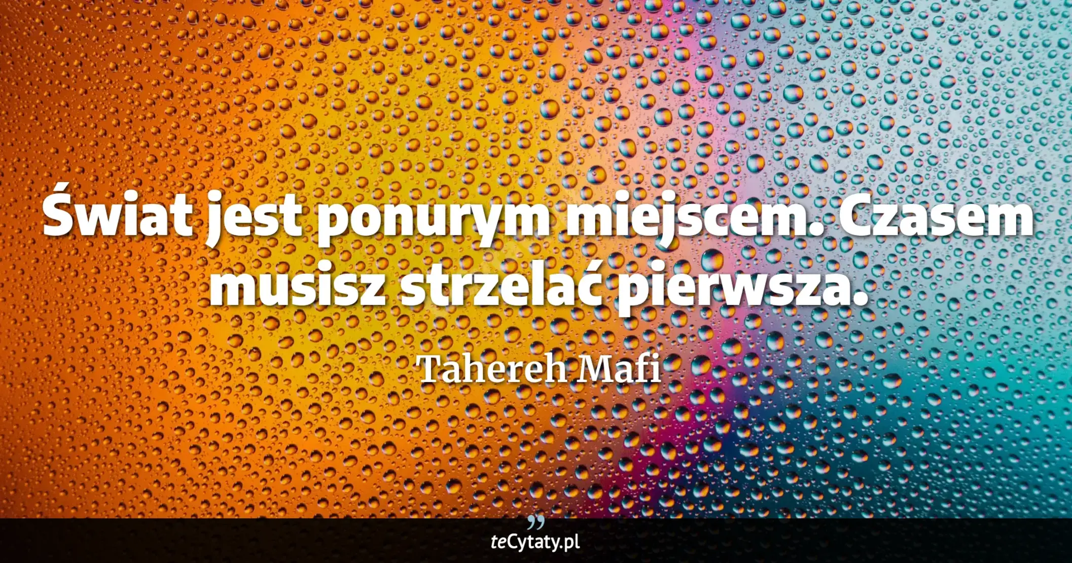 Cytat Tahereh Mafi: "Świat jest ponurym miejscem. Czasem musisz strzelać pierwsza...."