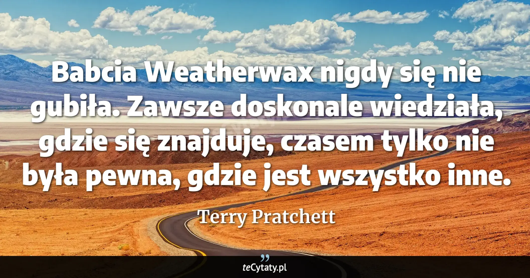 Cytat Terry Pratchett: "Babcia Weatherwax nigdy się nie gubiła. Zawsze doskonale wiedziała, gdzie się znajduje, czasem tylko..."